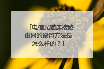 电信光猫连接路由器的设置方法是怎么样的？