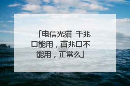 电信光猫 千兆口能用,百兆口不能用,正常么