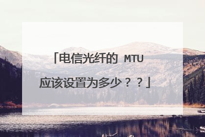 电信光纤的 MTU 应该设置为多少??