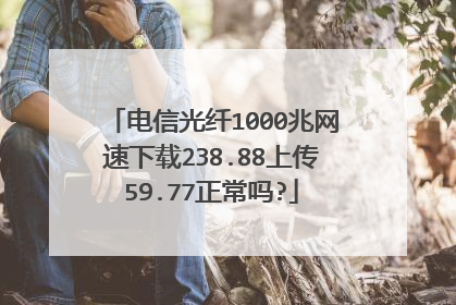 电信光纤1000兆网速下载238.88上传59.77正常吗?
