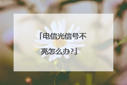电信光信号不亮怎么办?
