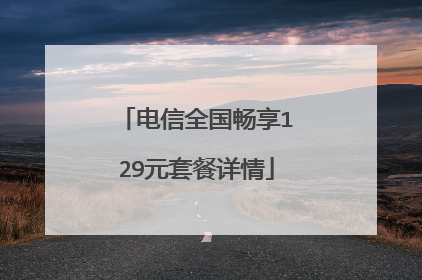 电信全国畅享129元套餐详情