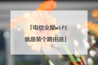 电信全屋wifi就是装个路由器