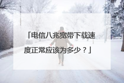 电信八兆宽带下载速度正常应该为多少?