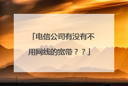 电信公司有没有不用网线的宽带？？