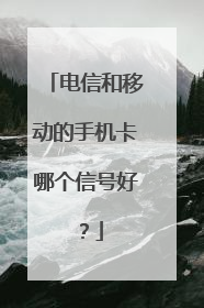 电信和移动的手机卡哪个信号好？