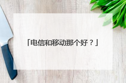 电信和移动那个好？