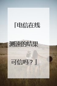 电信在线测速的结果可信吗？
