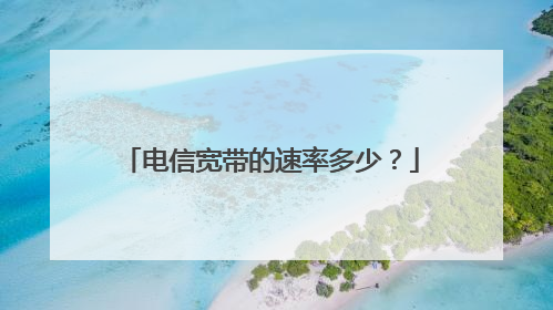 电信宽带的速率多少?