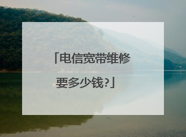 电信宽带维修要多少钱?