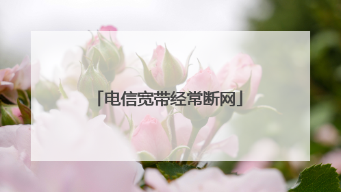 电信宽带经常断网