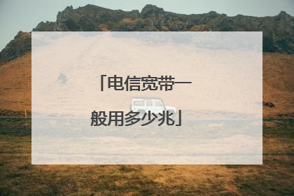 电信宽带一般用多少兆