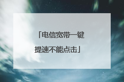 电信宽带一键提速不能点击