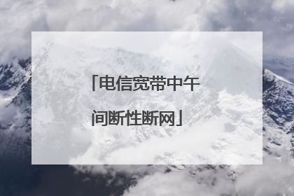 电信宽带中午间断性断网