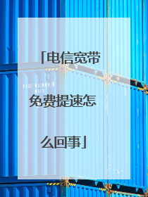 电信宽带免费提速怎么回事