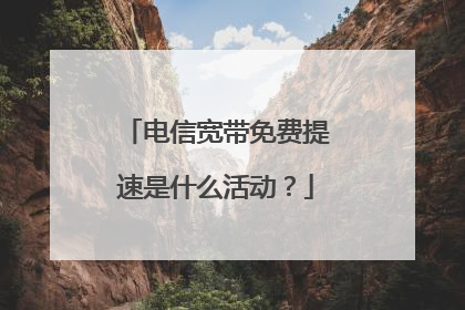 电信宽带免费提速是什么活动？