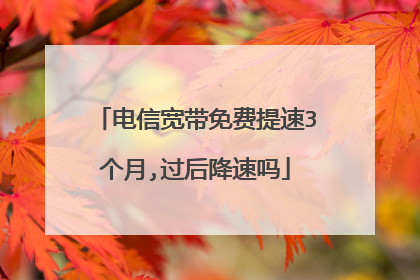 电信宽带免费提速3个月,过后降速吗