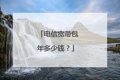 电信宽带包年多少钱?