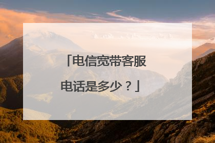 电信宽带客服电话是多少?