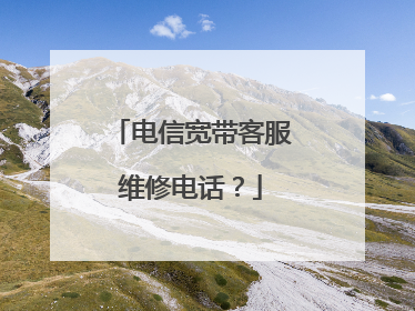 电信宽带客服维修电话？