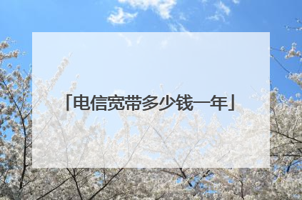 电信宽带多少钱一年