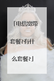 电信宽带套餐?有什么套餐?