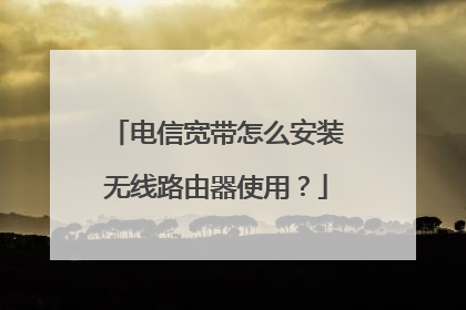 电信宽带怎么安装无线路由器使用？