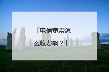 电信宽带怎么收费啊？