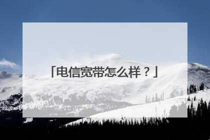 电信宽带怎么样？