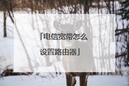 电信宽带怎么设置路由器