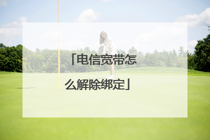 电信宽带怎么解除绑定