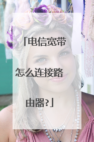 电信宽带怎么连接路由器?