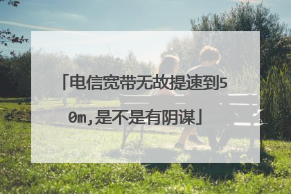 电信宽带无故提速到50m,是不是有阴谋