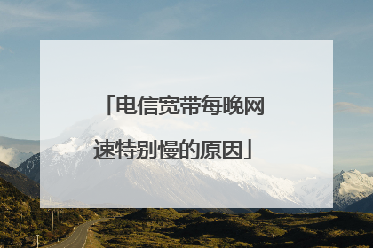 电信宽带每晚网速特别慢的原因