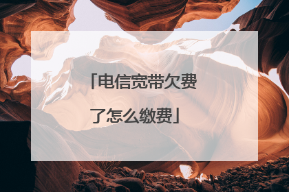 电信宽带欠费了怎么缴费