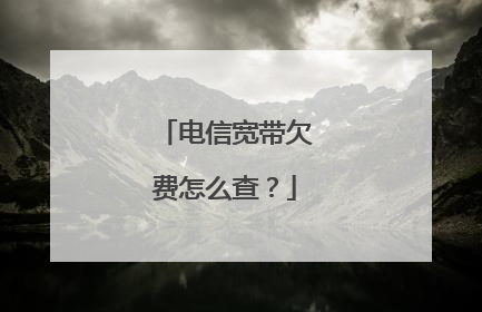 电信宽带欠费怎么查？