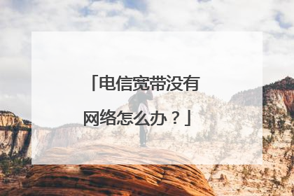 电信宽带没有网络怎么办？