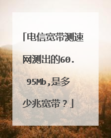 电信宽带测速网测出的60.95Mb,是多少兆宽带?
