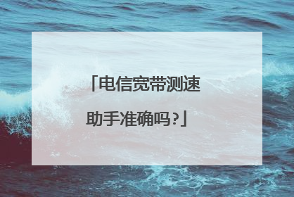 电信宽带测速助手准确吗?