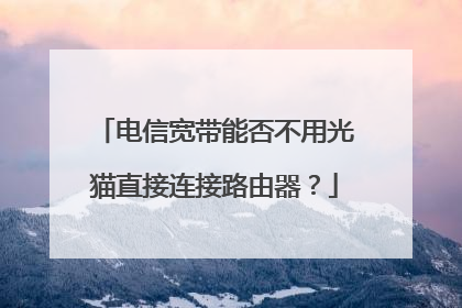 电信宽带能否不用光猫直接连接路由器？