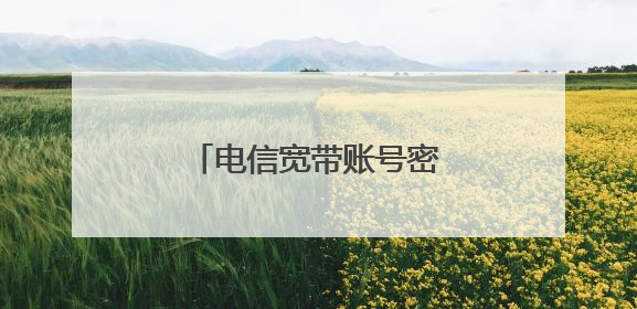 电信宽带账号密码忘记了怎么查