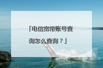 电信宽带账号查询怎么查询？