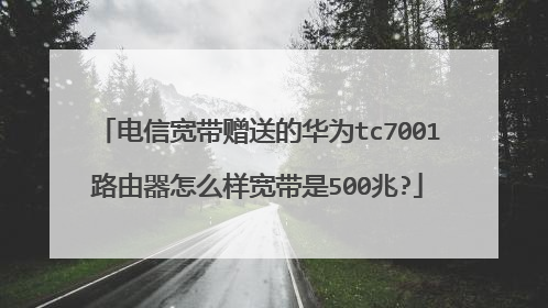 电信宽带赠送的华为tc7001路由器怎么样宽带是500兆?