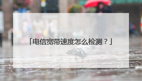 电信宽带速度怎么检测？