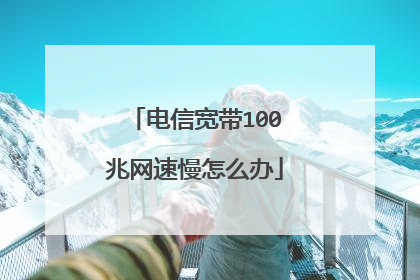 电信宽带100兆网速慢怎么办