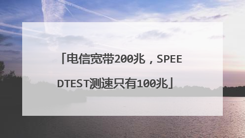 电信宽带200兆,SPEEDTEST测速只有100兆