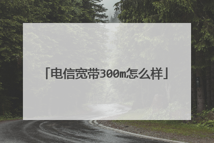 电信宽带300m怎么样