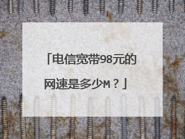 电信宽带98元的网速是多少M？