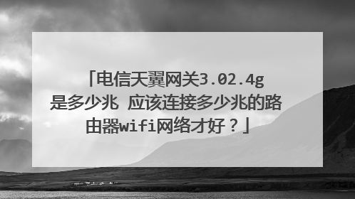 电信天翼网关3.02.4g是多少兆 应该连接多少兆的路由器wifi网络才好?