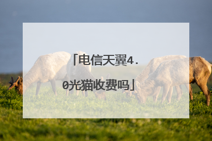 电信天翼4.0光猫收费吗